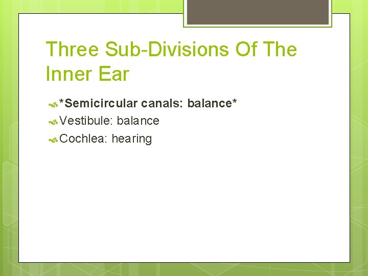 Three Sub-Divisions Of The Inner Ear *Semicircular canals: balance* Vestibule: balance Cochlea: hearing 