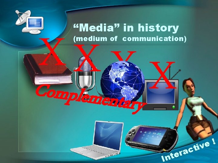 “Media” in history XXX X (medium of communication) Complementa ry r e t In