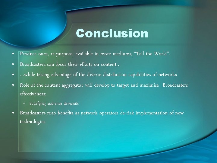 Conclusion • • Produce once, re-purpose, available in more mediums, “Tell the World”. Broadcasters