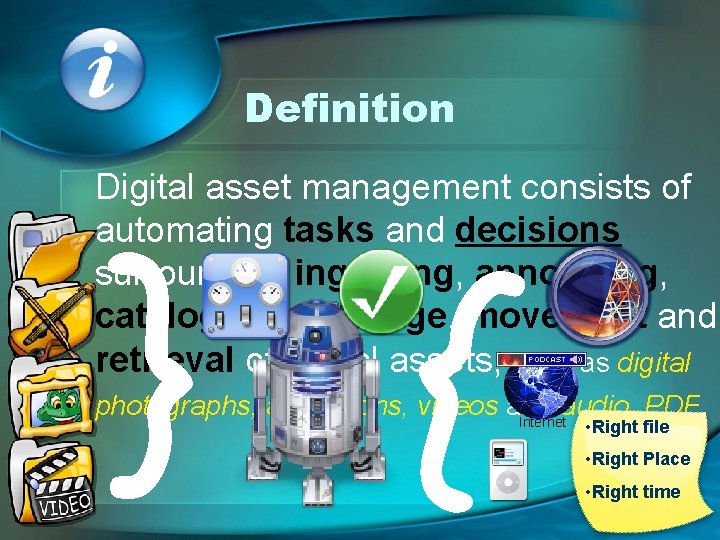 Definition Digital asset management consists of automating tasks and decisions surrounding ingesting, annotating, cataloguing,