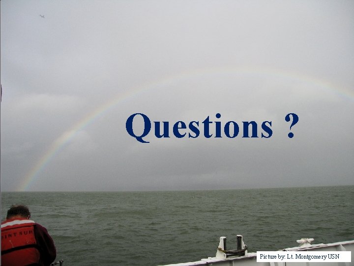 Questions ? Picture by: Lt. Montgomery USN 