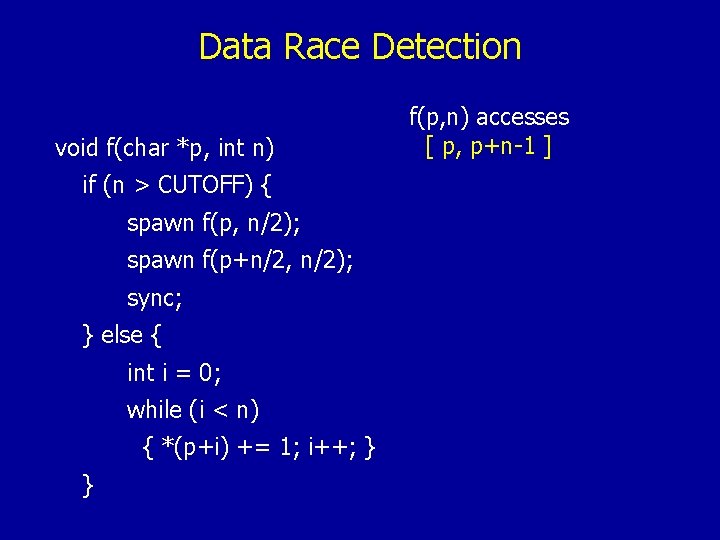 Data Race Detection void f(char *p, int n) if (n > CUTOFF) { spawn