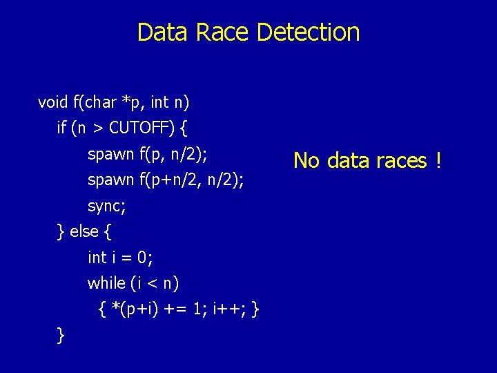 Data Race Detection void f(char *p, int n) if (n > CUTOFF) { spawn