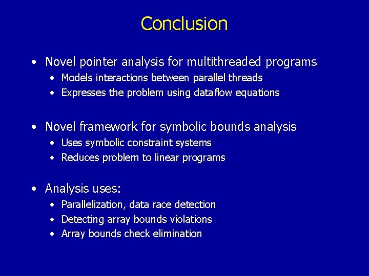 Conclusion • Novel pointer analysis for multithreaded programs • Models interactions between parallel threads