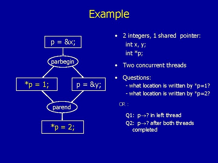 Example • 2 integers, 1 shared pointer: int x, y; int *p; p =