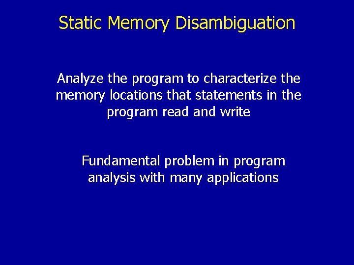 Static Memory Disambiguation Analyze the program to characterize the memory locations that statements in