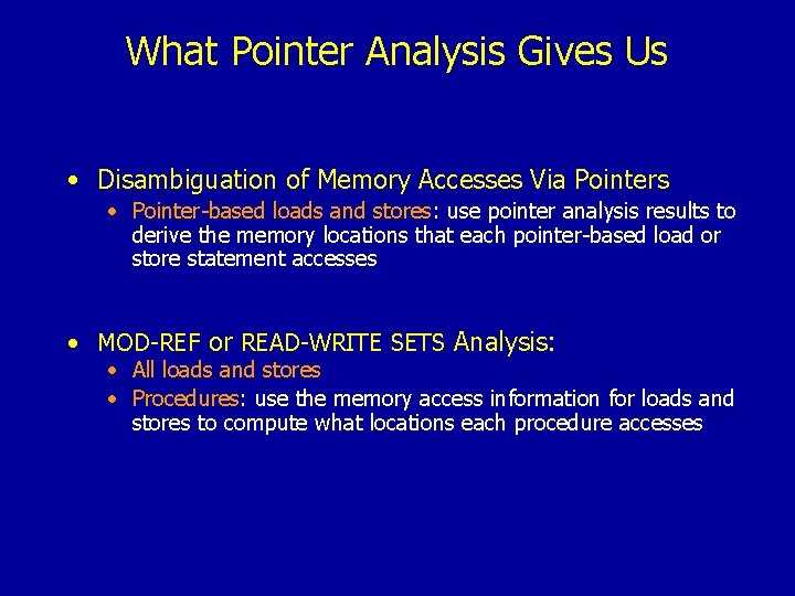 What Pointer Analysis Gives Us • Disambiguation of Memory Accesses Via Pointers • Pointer-based