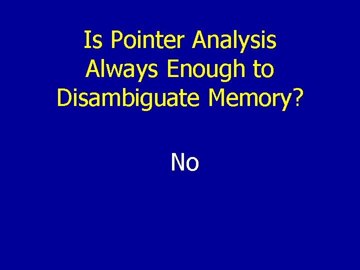 Is Pointer Analysis Always Enough to Disambiguate Memory? No 