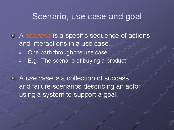 Scenario, use case and goal A scenario is a specific sequence of actions and