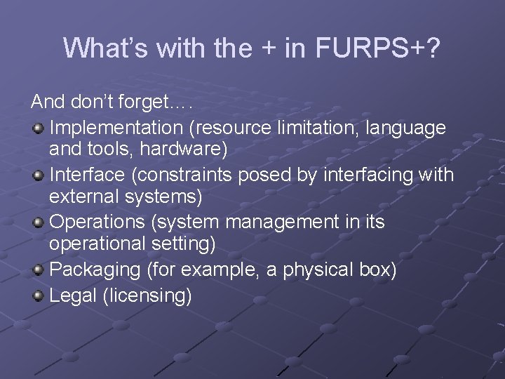 What’s with the + in FURPS+? And don’t forget…. Implementation (resource limitation, language and