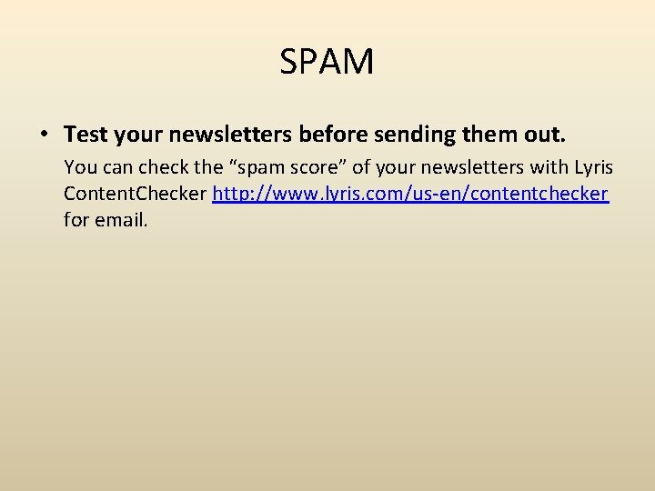 SPAM • Test your newsletters before sending them out. You can check the “spam