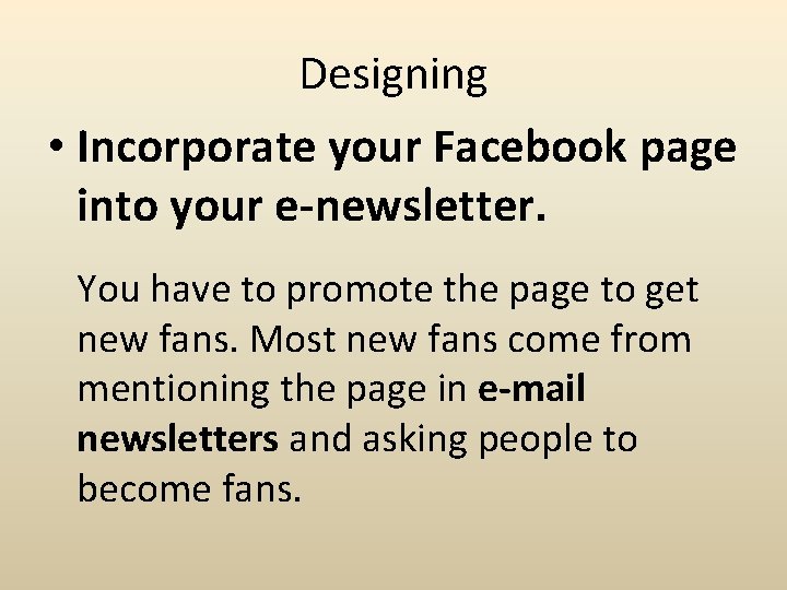 Designing • Incorporate your Facebook page into your e-newsletter. You have to promote the