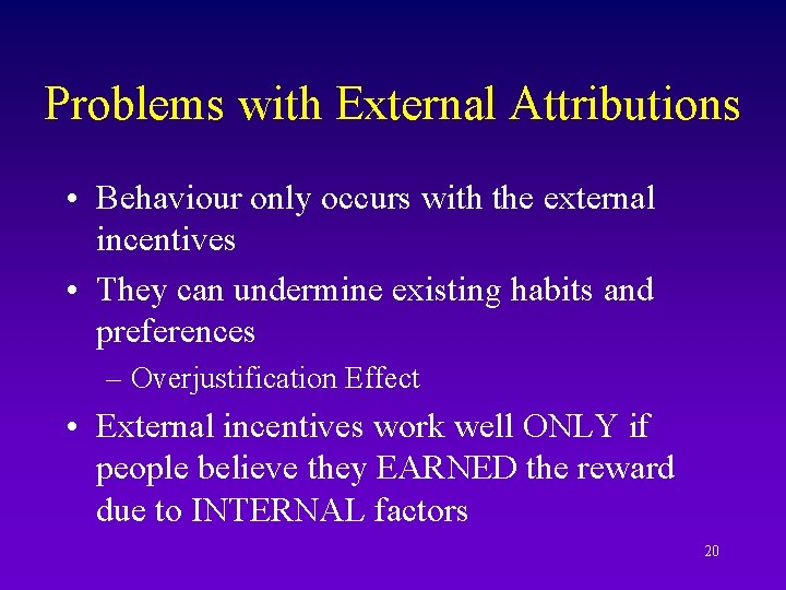 Problems with External Attributions • Behaviour only occurs with the external incentives • They