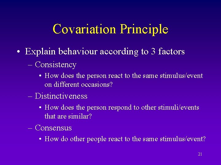 Covariation Principle • Explain behaviour according to 3 factors – Consistency • How does