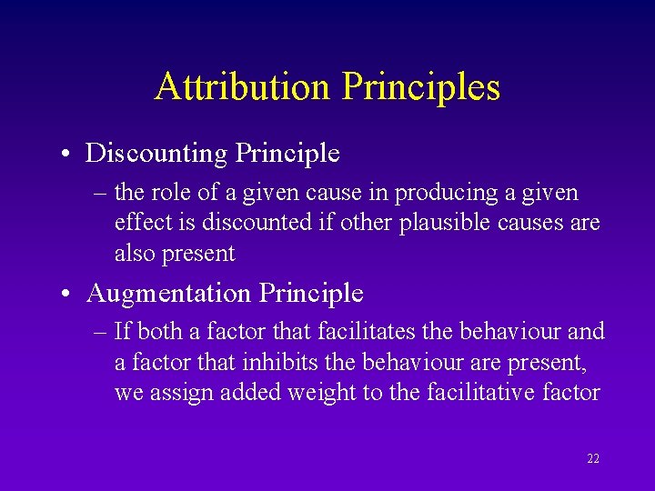 Attribution Principles • Discounting Principle – the role of a given cause in producing