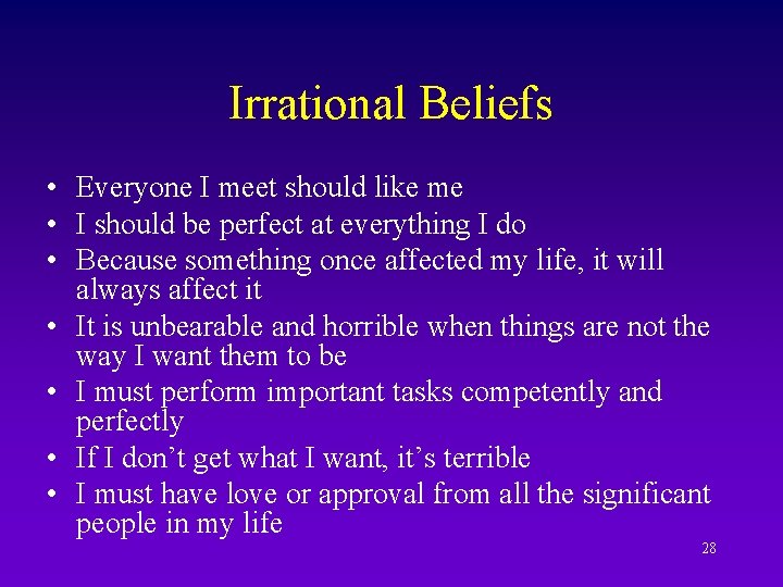 Irrational Beliefs • Everyone I meet should like me • I should be perfect