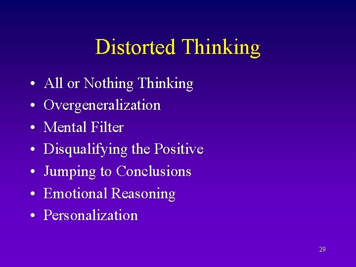 Distorted Thinking • • All or Nothing Thinking Overgeneralization Mental Filter Disqualifying the Positive