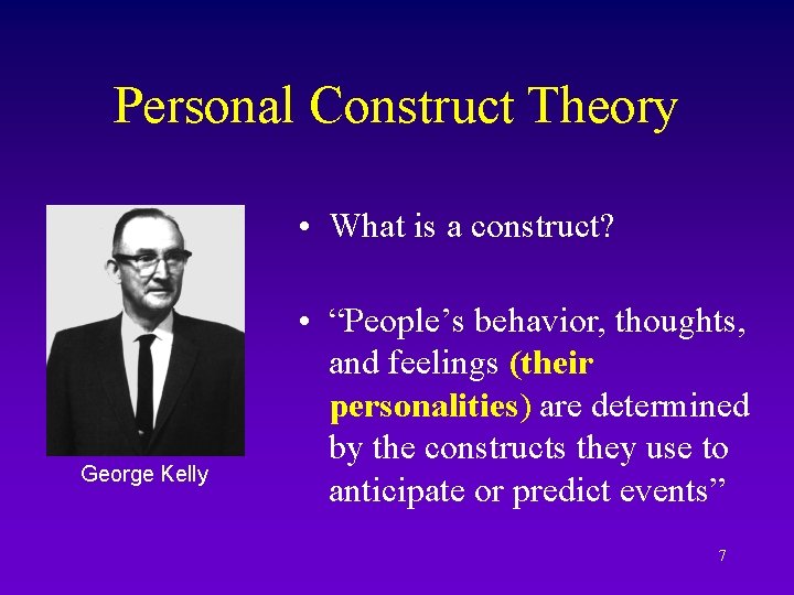 Personal Construct Theory • What is a construct? George Kelly • “People’s behavior, thoughts,