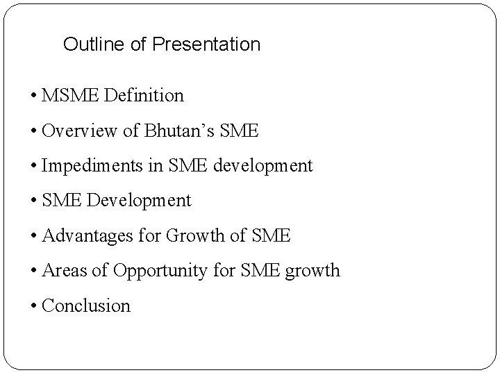 Outline of Presentation • MSME Definition • Overview of Bhutan’s SME • Impediments in