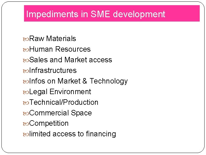 Impediments in SME development Raw Materials Human Resources Sales and Market access Infrastructures Infos