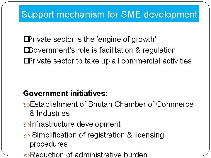 Support mechanism for SME development �Private sector is the ‘engine of growth’ �Government’s role