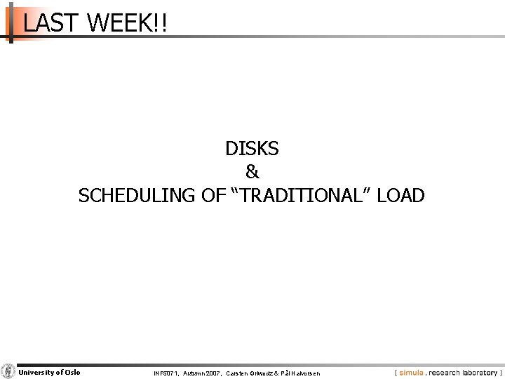 LAST WEEK!! DISKS & SCHEDULING OF “TRADITIONAL” LOAD University of Oslo INF 5071, Autumn