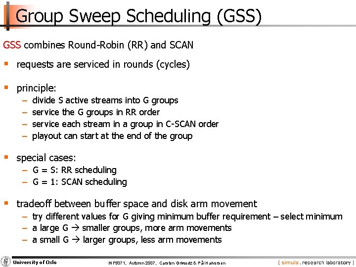 Group Sweep Scheduling (GSS) GSS combines Round Robin (RR) and SCAN § requests are