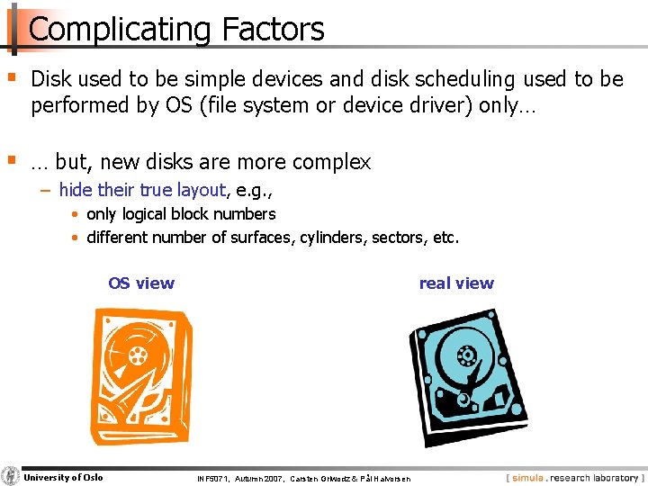 Complicating Factors § Disk used to be simple devices and disk scheduling used to