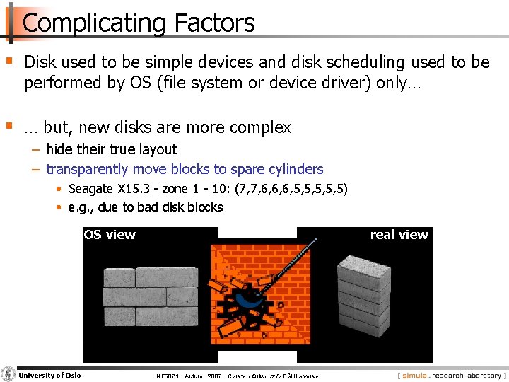 Complicating Factors § Disk used to be simple devices and disk scheduling used to