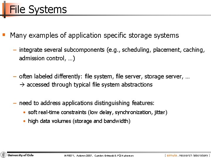 File Systems § Many examples of application specific storage systems − integrate several subcomponents