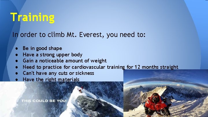 Training In order to climb Mt. Everest, you need to: ● ● ● Be