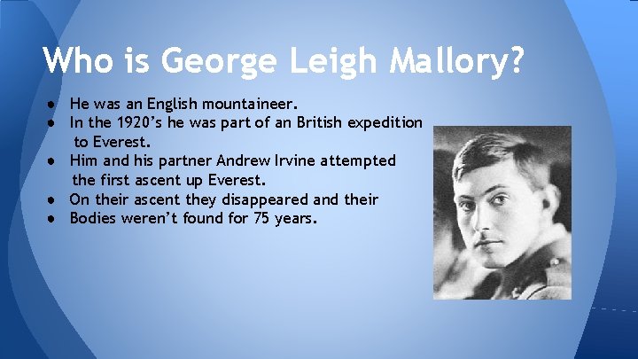 Who is George Leigh Mallory? ● He was an English mountaineer. ● In the