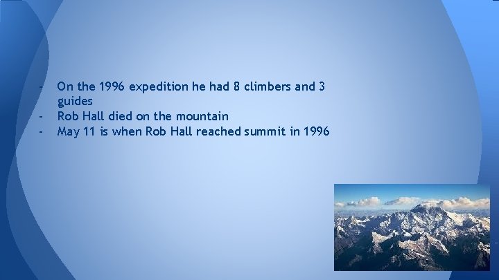 - On the 1996 expedition he had 8 climbers and 3 guides Rob Hall