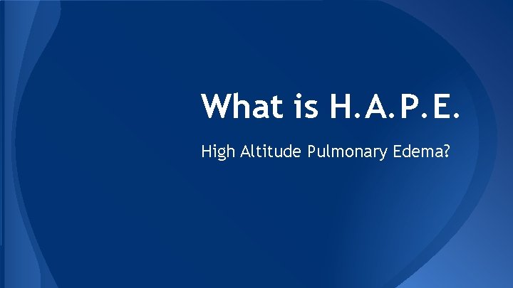 What is H. A. P. E. High Altitude Pulmonary Edema? 