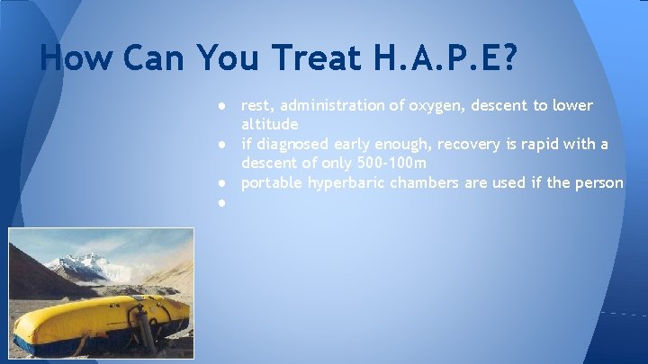 How Can You Treat H. A. P. E? ● rest, administration of oxygen, descent