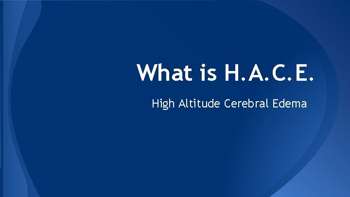 What is H. A. C. E. High Altitude Cerebral Edema 