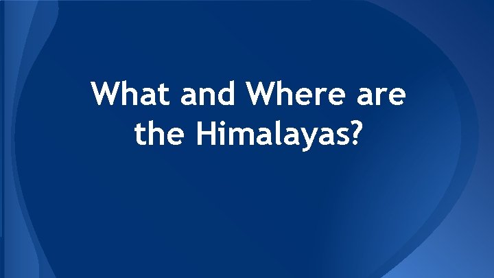 What and Where are the Himalayas? 