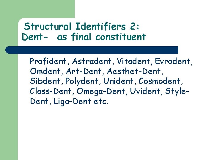 Structural Identifiers 2: Dent- as final constituent Profident, Astradent, Vitadent, Evrodent, Omdent, Art-Dent, Aesthet-Dent,