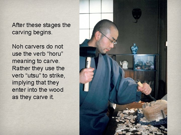 After these stages the carving begins. Noh carvers do not use the verb “horu”