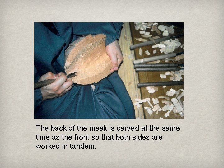 The back of the mask is carved at the same time as the front