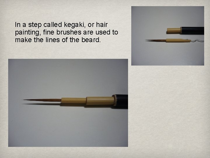 In a step called kegaki, or hair painting, fine brushes are used to make