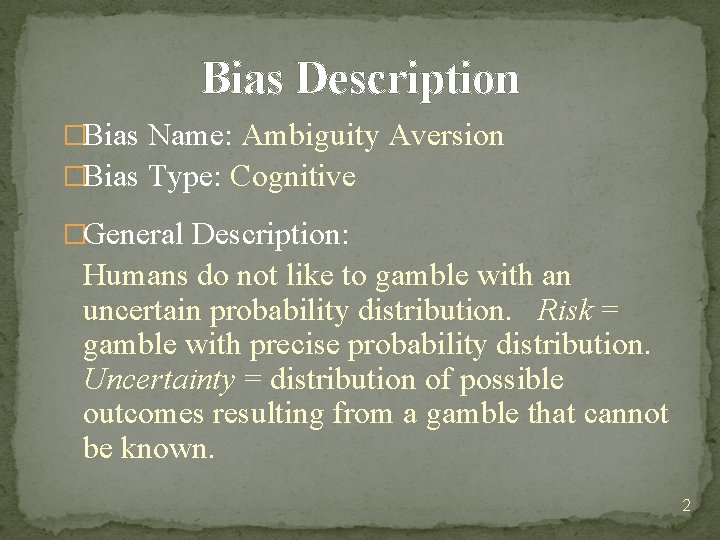 Bias Description �Bias Name: Ambiguity Aversion �Bias Type: Cognitive �General Description: Humans do not