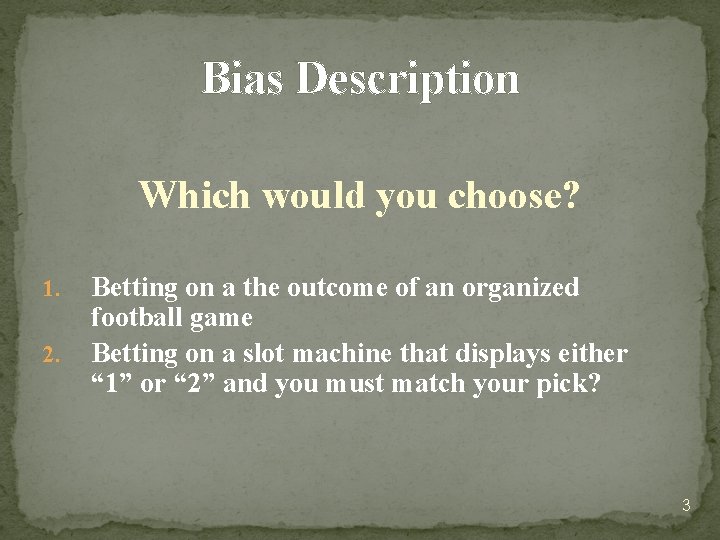 Bias Description Which would you choose? 1. 2. Betting on a the outcome of