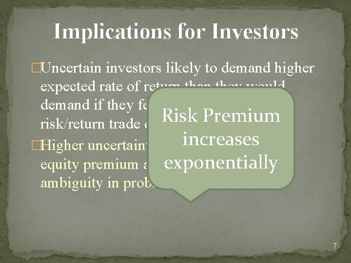 Implications for Investors �Uncertain investors likely to demand higher expected rate of return than