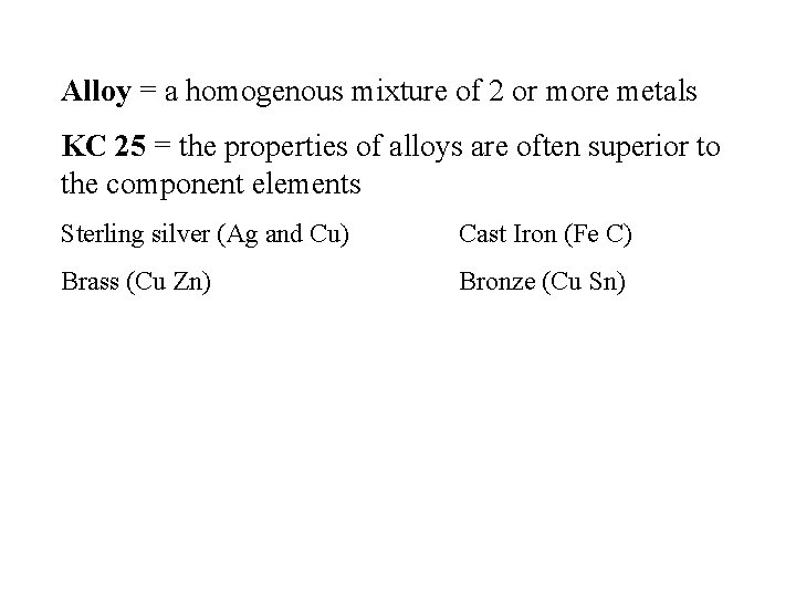 Alloy = a homogenous mixture of 2 or more metals KC 25 = the