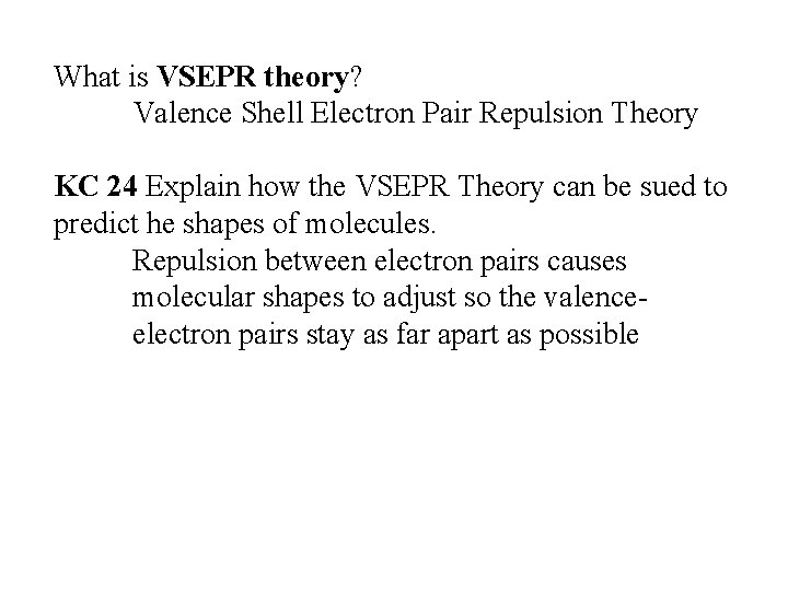 What is VSEPR theory? Valence Shell Electron Pair Repulsion Theory KC 24 Explain how