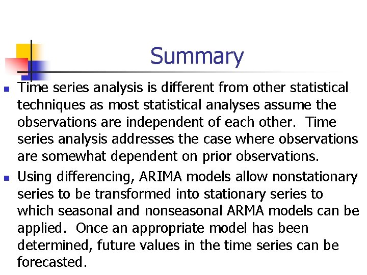 Summary n n Time series analysis is different from other statistical techniques as most