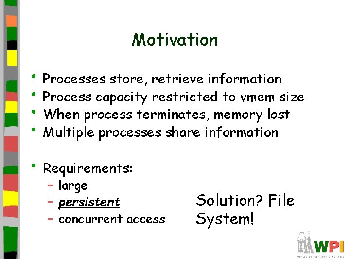 Motivation • Processes store, retrieve information • Process capacity restricted to vmem size •