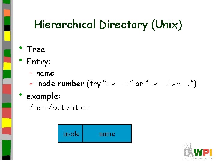 Hierarchical Directory (Unix) • Tree • Entry: – name – inode number (try “ls