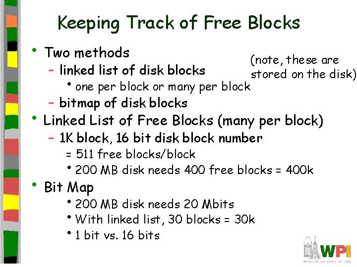 Keeping Track of Free Blocks • Two methods – linked list of disk blocks